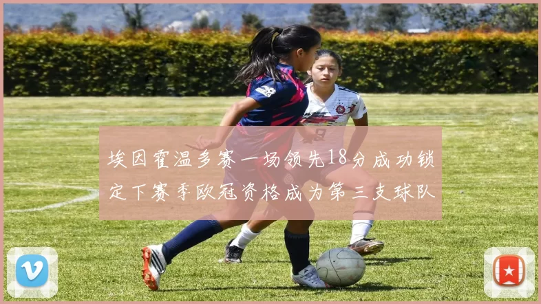 埃因霍温多赛一场领先18分成功锁定下赛季欧冠资格成为第三支球队