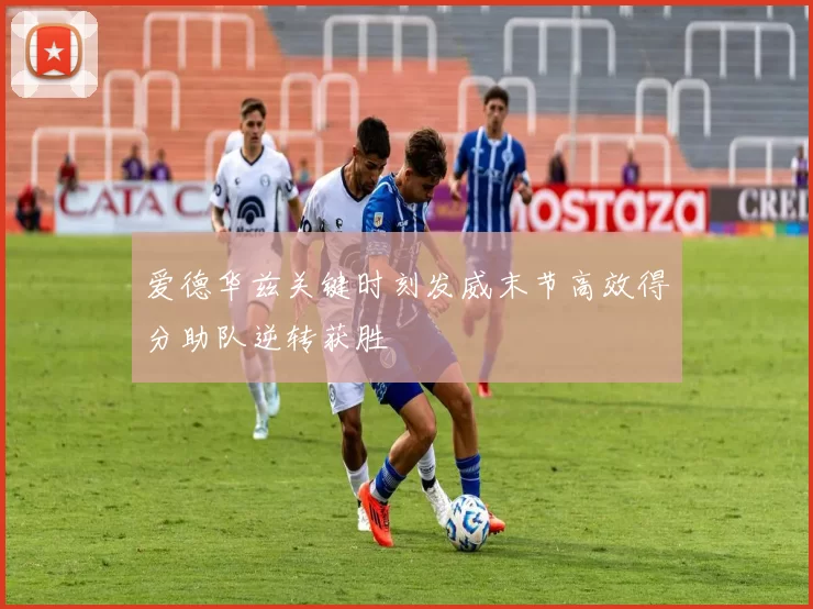 爱德华兹关键时刻发威末节高效得分助队逆转获胜
