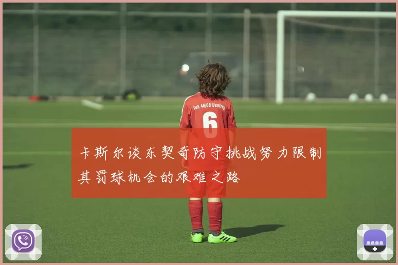 卡斯尔谈东契奇防守挑战努力限制其罚球机会的艰难之路